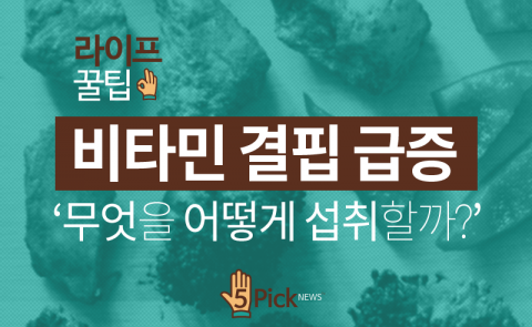  비타민 결핍 급증 ‘무엇을 어떻게 섭취할까?’