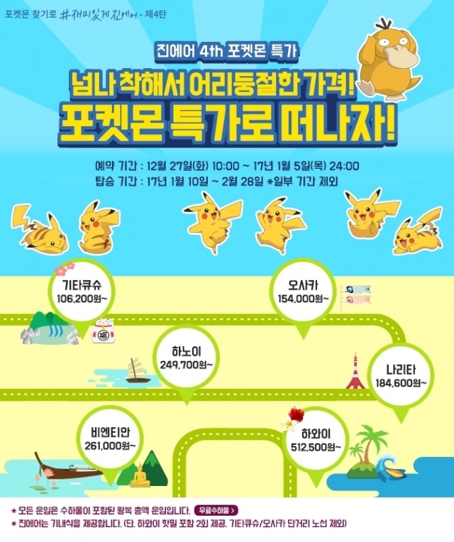진에어의 ‘포켓몬 찾기’ 스페셜 특가 프로모션은 전 세계적으로 유명한 포켓몬 컨텐츠를 일본을 비롯한 대양주, 동남아 등에서 만나고 싶어하는 고객들에게 보다 합리적인 항공 여행 기회를 제공하고자 기획됐다.