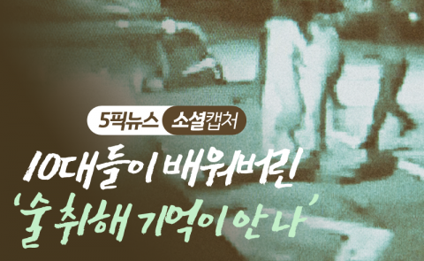 10대들이 배워버린 ‘술 취해 기억이 안 나’