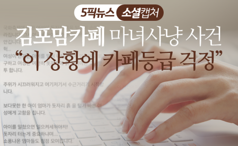 김포맘카페 마녀사냥 사건···“이 상황에 카페등급 걱정”