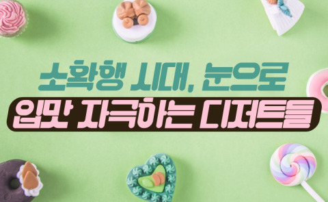 소확행 시대, 눈으로 입맛 자극하는 디저트들