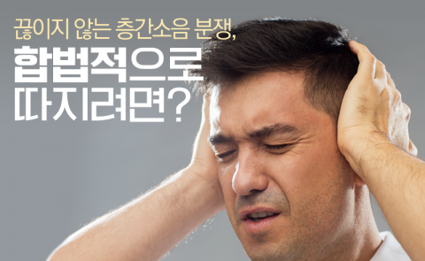 끊이지 않는 층간소음 분쟁, 합법적으로 따지려면?
