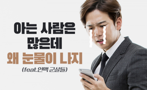 아는 사람은 많은데 왜 눈물이 나지
