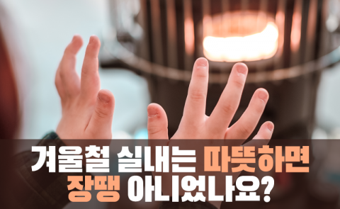 겨울철 실내는 따뜻하면 장땡 아니었나요?