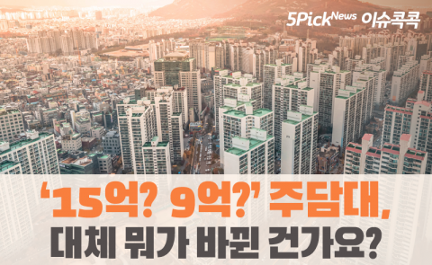 ‘15억? 9억?’ 주담대, 대체 뭐가 바뀐 건가요?