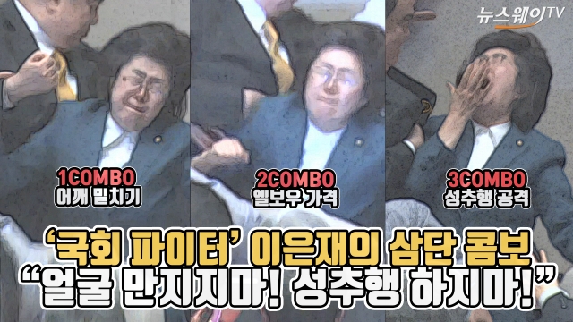 ‘국회 파이터’ 이은재의원 삼단 콤보 “얼굴 만지지마! 성추행 하지마!”
