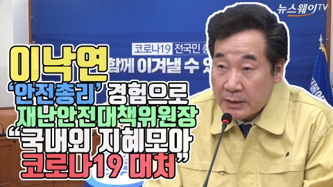이낙연 ‘안전총리’ 경험으로 재난안전대책위원장 “국내외 지혜모아 코로나19 대처”