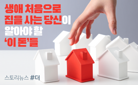 생애 처음으로 집을 사는 당신이 알아야 할 ‘이 돈’들
