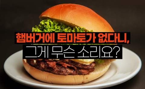 햄버거에 토마토가 없다니, 그게 무슨 소리요?