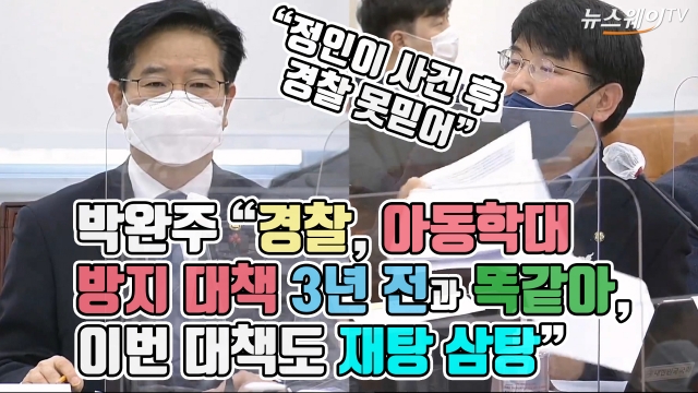 박완주 “경찰, 아동학대 방지 대책 3년 전과 똑같아, 이번 대책도 재탕 삼탕”