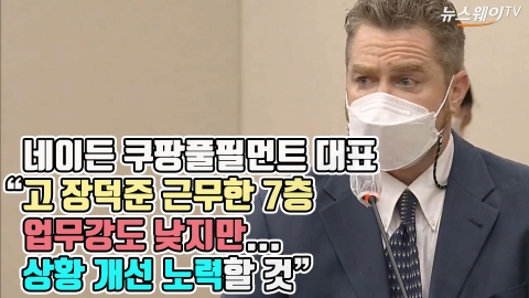 네이든 쿠팡풀필먼트 대표 “고 장덕준 근무한 7층 업무강도 낮지만...상황 개선 노력할 것”