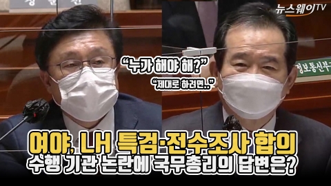 여야, LH 특검·전수조사 합의···수행 기관 논란에 국무총리의 답변은?