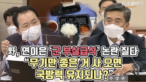 野, 연이은 ‘군 부실급식’ 논란 질타···“무기만 좋은 거 사 오면 국방력 유지되나?”