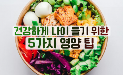건강하게 나이 들기 위한 5가지 영양 팁