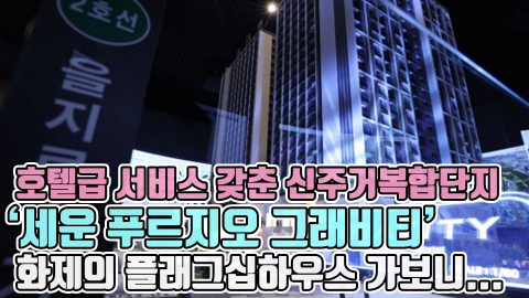 호텔급 서비스 갖춘 신주거복합단지 '세운 푸르지오 그래비티'···화제의 플래그십하우스 가보니...