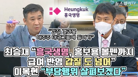 최승재 &quot;흥국생명, 홍보용 볼펜까지 급여 반영 갑질 도 넘어&quot; 이복현 &quot;부당행위 살펴보겠다&quot;