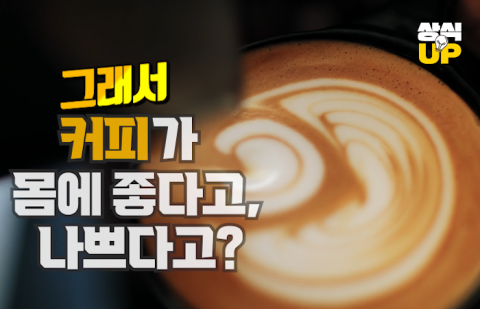 그래서 커피가 몸에 좋다고, 나쁘다고?